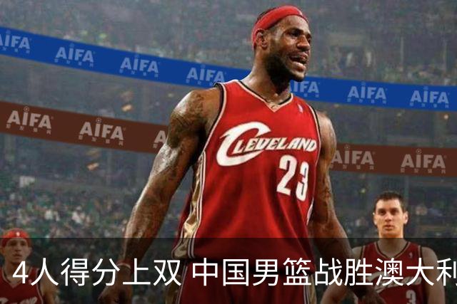 4人得分上双 中国男篮战胜澳大利亚队取得热身赛开门红